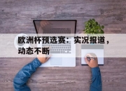 乐鱼体育官方入口-包含欧洲杯预选赛：实况报道，动态不断的词条